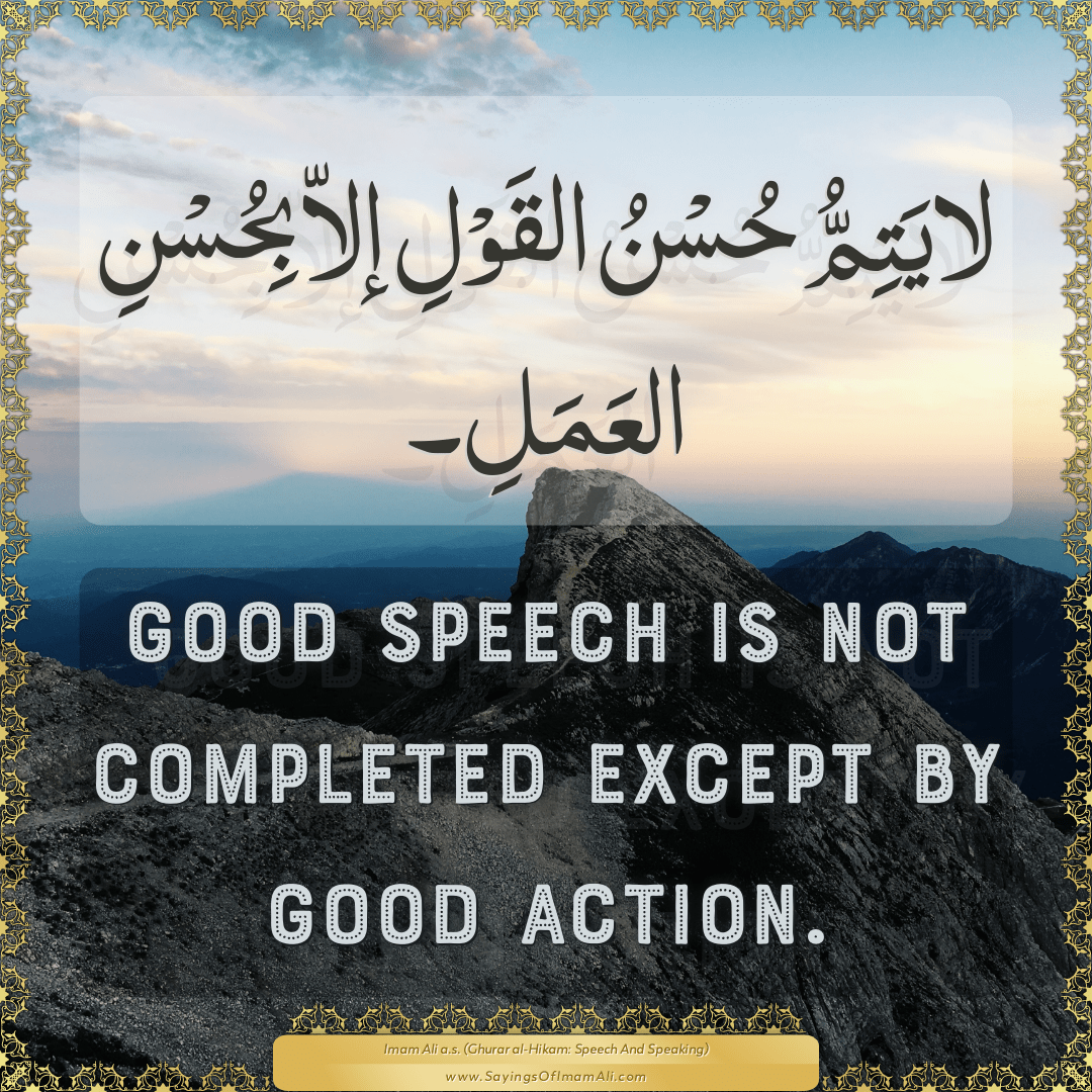 Good speech is not completed except by good action.